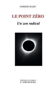 Le point zéro. Un zen radical - Bajec Fabrizio