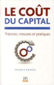 LE COUT DU CAPITAL  THEORIES MESURES ET PRATIQUES - BANCEL FRANCK