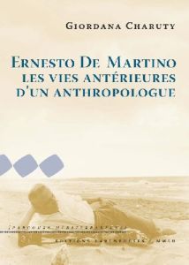 ERNESTO DE MARTINO : LES VIES ANTERIEURES D'UN ANTHROPO - CHARUTY GIORDANA