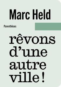 Rêvons d’une autre ville ! - Held Marc - Perraudin Gilles