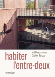 Habiter l'entre-deux - Arzoumanian Naïri - Bengoa Daphné - Durand Simon -