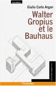 Walter Gropius et le Bauhaus - Argan Giulio Carlo - Bonan Elsa - Bels Marie