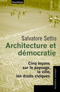 Architecture et démocratie. Cinq leçons sur le paysage, la ville, les droits civiques - Settis Salvatore - Guéneau Michel