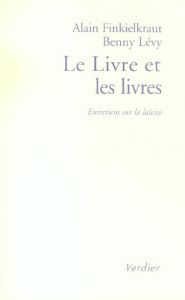 Le Livre et les livres. Entretiens sur la laïcité - Finkielkraut Alain - Lévy Benny - Hanus Gilles