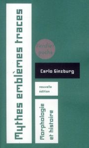 Mythe emblèmes traces. Morphologie et histoire, Edition revue et augmentée - Ginzburg Carlo - Aymard Monique - Paoloni Christia