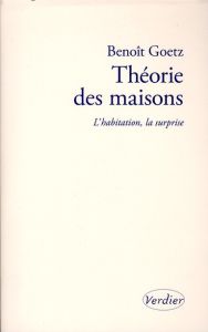 Théorie des maisons. L'habitation, la surprise - Goetz Benoît