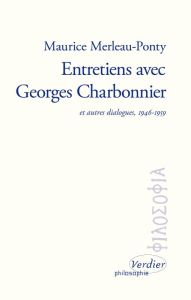 Entretiens avec Georges Charbonnier. Et autres dialogues. 1946-1959 - Merleau-Ponty Maurice - Melançon Jérôme