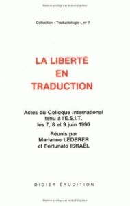 La liberté en traduction. Actes du Colloque International tenu à l'ESIT les 7, 8 et 9 Juin 1990 - Lederer Marianne - Israël Fortunato