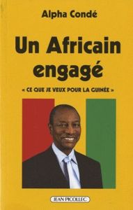 Un Africain engagé. "Ce que je veux pour la Guinée" - Condé Alpha - Bothorel Jean