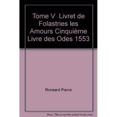 TOME V - LIVRET DE FOLASTRIES: LES AMOURS, CINQUIEME LIVRE DES ODES (1553) - Ronsard Pierre de - Laumonier Paul - Lebègue Raymo