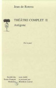 Théâtre complet. Tome 2, Hercule mourant %3B Antigone %3B Iphigénie - Rotrou Jean de