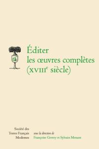 Editer les oeuvres complètes (XVIIIe siècle) - Gevrey Françoise - Menant Sylvain