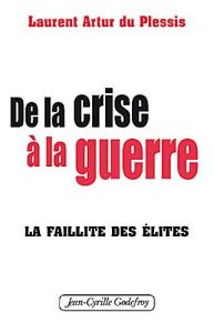 De la crise à la guerre. La faillite des élites - Artur du Plessis Laurent