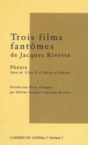 Trois films fantômes de Jacques Rivette. Phénix suivi de L'An II et Marie et Julien précédé d'un Mod - Rivette Jacques - Frappat Hélène