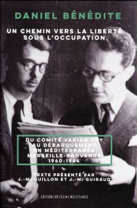 Un chemin vers la liberté sous l'Occupation. Du comité Varian Fry au débarquement en Méditerranée Ma - Benedite Daniel - Guillon Jean-Marie - Guiraud Jea