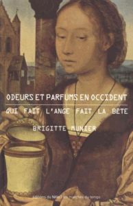 Odeurs et parfums en Occident. Qui fait l'ange fait la bête - Munier Brigitte