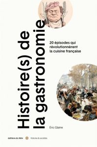 Histoire(s) de la gastronomie. 20 épisodes qui révolutionnèrent la cuisine française au XIXe siècle - Glatre Eric