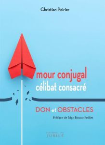 Amour conjugal et célibat consacré. Don et obstacles - Poirier Christian - Feillet Bruno