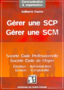 Gérer une SCP, Gérer une SCM. Création, administration, gestion, fiscalité - Duprez Guillaume