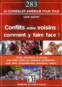 Conflits entre voisins : comment y faire face ! Droits, procédures et recours pour lutter contre les - Guchet Lucie