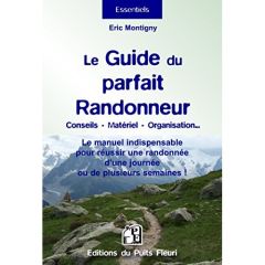 Le guide du parfait randonneur : conseils, matériel, organisation. Le manuel indispensable pour réus - Montigny Eric