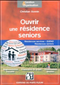 Ouvrir une résidence seniors. Résidences services, EHPAD, résidences seniors, groupes de résidences - Bonnin Christian