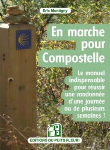 Marcher sur les chemins de Compostelle. Conseils, matériel, organisation. Voici le manuel indispensa - Montigny Eric