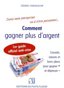 Comment gagner plus d'argent. 1er guide officiel anti-crise : conseils, astuces et bons plans pour g - Chevauché Cédric