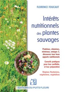 Intérêts nutritionnels des plantes sauvages. Protéines, vitamines, minéraux, oméga-3, découvrez tous - Foucaut Florence