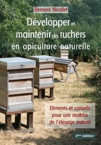 Développer et maintenir des ruchers en apiculture naturelle. Eléments et conseils pour une maîtrise - Nicollet Bernard