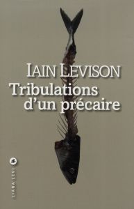 Tribulations d'un précaire - Levison Iain - Gonzalez-Batlle Fanchita