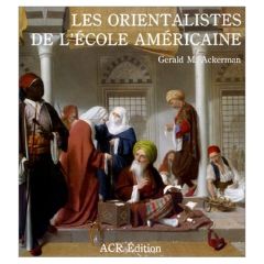 Les orientalistes de l'école américaine - Ackerman Gerald M - Diebold Christian-Martin