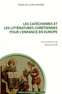 Les catéchismes et les littératures chrétiennes pour l'enfance en Europe (XVIe-XXIe siècle) - Colin Mariella