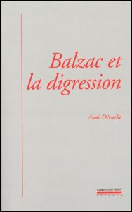 Balzac et la digression. Une nouvelle prose romanesque - Déruelle Aude