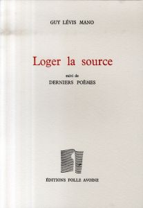 Loger la source. Suivi de Derniers poèmes - Lévis Mano Guy - Chedid Andrée