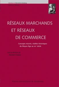 Réseaux marchands et réseaux de commerce. Concepts récents, réalités historiques du Moyen Age au XIX - Coulon Damien