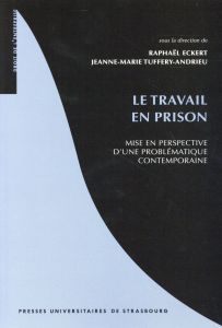 Le travail en prison. Mise en perspective d'une problématique contemporaine - Eckert Raphaël - Tuffery-Andrieu Jeanne-Marie