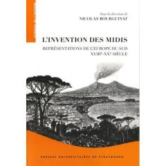 L'invention des Midis. Représentations de l'Europe du Sud (XVIIIe-XXe siècle) - Bourguinat Nicolas