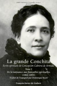 LA GRANDE CONCHITA ECRITS SPIRITUELS DE CONCEPCION CABRERA DE ARMIDA. Tome 1, De la naissance aux fi - Gutierrez Gonzalez Juan