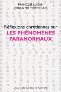 Réflexions chrétiennes sur les phénomènes paranormaux - Lugan François - Volle Francis