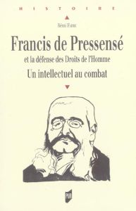 Francis de Pressensé et la défense des Droits de l'Homme. Un intellectuel au combat - Fabre Rémi