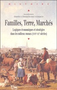 Familles, Terre, Marchés. Logiques économiques et stratégies dans les milieux ruraux (XVIIe-XXe sièc - Béaur Gérard - Dessureault Christian - Goy Joseph