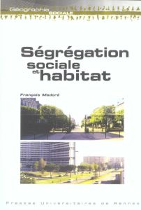 Ségrégation sociale et habitat - Madoré François