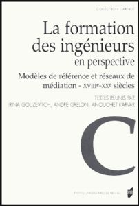 La formation des ingénieurs en perspective. Modèles de référence et réseaux de médiation XVIIIe - XX - Grelon André - Gouzevitch Irina - Karvar Anouchet