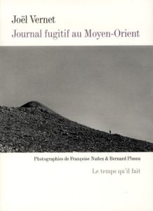 Journal fugitif au Moyen-Orient. Vers Alep - Vernet Joël - Nuñez Françoise - Plossu Bernard