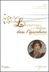 Les écritures de la douleur dans l'épistolaire de l'Antiquité à nos jours - Laurence Patrick - Guillaumont François