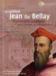 Le cardinal Jean du Bellay. Diplomatie et culture dans l'Europe de la Renaissance - Michon Cédric - Petris Loris