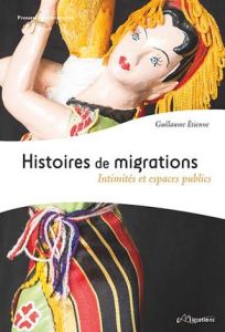 Histoires de migrations. Intimités et espaces publics - Etienne Guillaume - Le Clech Sylvie - Carré Olivie