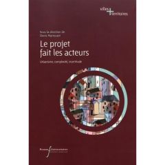 Le projet fait les acteurs. Urbanisme, complexité, incertitude - Martouzet Denis