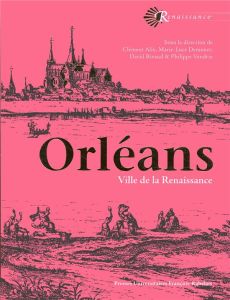 Orléans. Ville de la Renaissance - Alix Clément - Demonet Marie-Luce - Rivaud David -